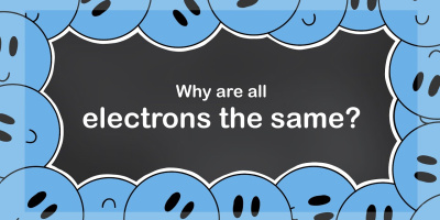 Varför är alla elektroner likadana?