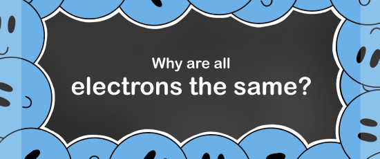Varför är alla elektroner likadana?